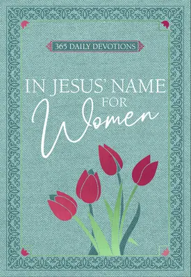 Au nom de Jésus - Pour les femmes : 365 Devotions quotidiennes - In Jesus' Name - For Women: 365 Daily Devotions