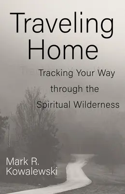 Voyager à la maison : Suivre son chemin à travers le désert spirituel - Traveling Home: Tracking Your Way Through the Spiritual Wilderness