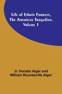 Vie d'Edwin Forrest, le tragédien américain. Volume 1 - Life of Edwin Forrest, the American Tragedian. Volume 1