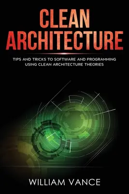 Architecture propre : Conseils et astuces pour les logiciels et la programmation en utilisant les théories de l'architecture propre - Clean Architecture: Tips and Tricks to Software and Programming Using Clean Architecture Theories
