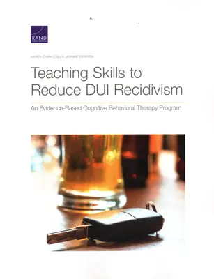 Teaching Skills to Reduce DUI Recidivism (Enseigner les compétences pour réduire la récidive en matière de conduite en état d'ivresse) : Un programme de thérapie cognitivo-comportementale fondé sur des données probantes - Teaching Skills to Reduce DUI Recidivism: An Evidence-Based Cognitive Behavioral Therapy Program