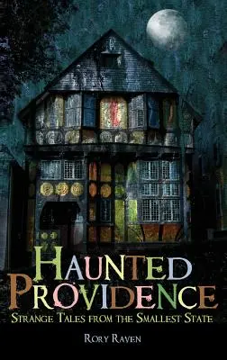 Haunted Providence : Histoires étranges du plus petit État - Haunted Providence: Strange Tales from the Smallest State