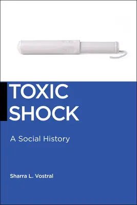 Choc toxique : une histoire sociale - Toxic Shock: A Social History