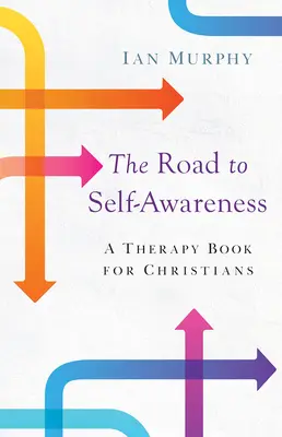 Le chemin de la conscience de soi : Un livre de thérapie pour les chrétiens - Road to Self-Awareness: A Therapy Book for Christians