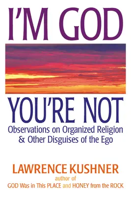 Je suis Dieu, vous ne l'êtes pas : Observations sur la religion organisée et les autres déguisements de l'ego - I'm God; You're Not: Observations on Organized Religion & Other Disguises of the Ego