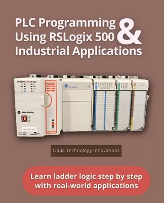 Programmation d'automates à l'aide de RSLogix 500 et d'applications industrielles : Apprendre la logique ladder étape par étape avec des applications du monde réel - PLC Programming Using RSLogix 500 & Industrial Applications: Learn ladder logic step by step with real-world applications