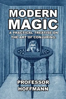 La magie moderne : un traité pratique sur l'art de la prestidigitation - Modern Magic: A Practical Treatise on the Art of Conjuring