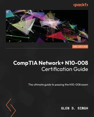 CompTIA Network] N10-008 Certification Guide - Second Edition : Le guide ultime pour réussir l'examen N10-008 - CompTIA Network] N10-008 Certification Guide - Second Edition: The ultimate guide to passing the N10-008 exam