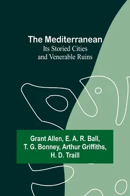 La Méditerranée : ses villes historiques et ses ruines vénérables - The Mediterranean: Its Storied Cities and Venerable Ruins