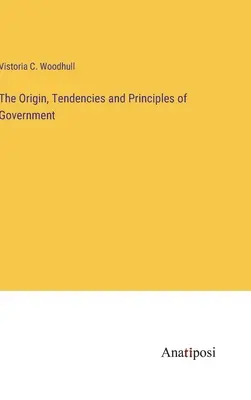 L'origine, les tendances et les principes du gouvernement - The Origin, Tendencies and Principles of Government