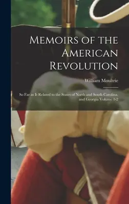 Mémoires de la Révolution américaine : Les mémoires de la révolution américaine, dans la mesure où ils concernent les États de Caroline du Nord et du Sud, et la Géorgie Volume 1-2 - Memoirs of the American Revolution: So far as it Related to the States of North and South Carolina, and Georgia Volume 1-2