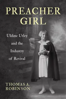 La fille du prédicateur : Uldine Utley et l'industrie du réveil - Preacher Girl: Uldine Utley and the Industry of Revival