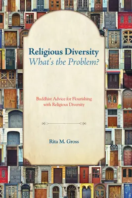 La diversité religieuse : quel est le problème ? Conseils bouddhistes pour s'épanouir dans la diversité religieuse - Religious Diversity--What's the Problem?: Buddhist Advice for Flourishing with Religious Diversity