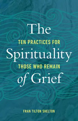 La spiritualité du deuil : Dix pratiques pour ceux qui restent - The Spirituality of Grief: Ten Practices for Those Who Remain