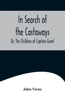 À la recherche des naufragés, ou les enfants du capitaine Grant - In Search of the Castaways; Or, The Children of Captain Grant