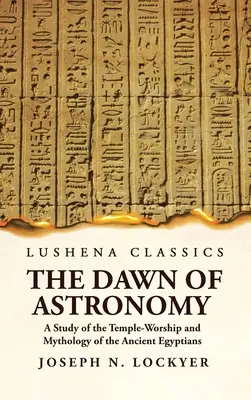 L'aube de l'astronomie : une étude du culte du temple et de la mythologie des anciens Égyptiens - The Dawn of Astronomy A Study of the Temple-Worship and Mythology of the Ancient Egyptians