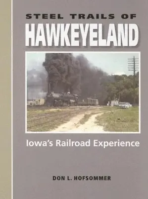 Les chemins de fer de Hawkeyeland : L'expérience ferroviaire de l'Iowa - Steel Trails of Hawkeyeland: Iowa's Railroad Experience