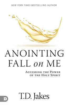 L'onction tombe sur moi : Accéder à la puissance du Saint-Esprit - Anointing Fall On Me: Accessing the Power of the Holy Spirit