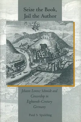 Saisir le livre, emprisonner l'auteur : Johann Lorenz Schmidt et la censure dans l'Allemagne du XVIIIe siècle - Seize the Book, Jail the Author: Johann Lorenz Schmidt and Censorship in Eighteenth-Century Germany