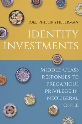 Investissements dans l'identité : Réponses de la classe moyenne aux privilèges précaires dans le Chili néolibéral - Identity Investments: Middle-Class Responses to Precarious Privilege in Neoliberal Chile