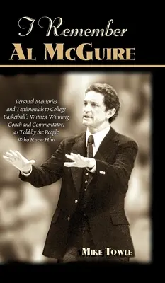 Je me souviens d'Al McGuire : Souvenirs personnels et témoignages de l'entraîneur et commentateur le plus spirituel du basket-ball universitaire, racontés par ceux qui l'ont connu. - I Remember Al McGuire: Personal Memories and Testimonials to College Basketball's Wittiest Coach and Commentator, as Told by the People Who K