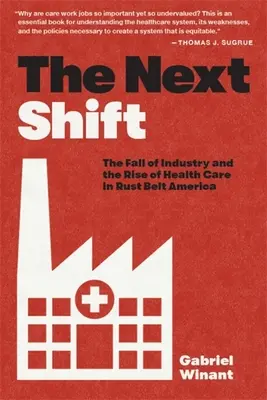 Le prochain changement : La chute de l'industrie et l'essor des soins de santé dans l'Amérique de la ceinture de rouille - The Next Shift: The Fall of Industry and the Rise of Health Care in Rust Belt America