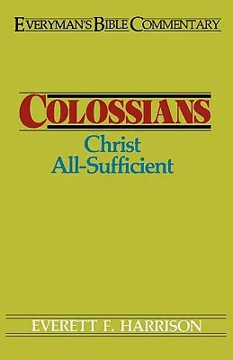 Colossiens - Commentaire biblique pour tous : Le Christ tout-puissant - Colossians- Everyman's Bible Commentary: Christ All-Sufficient