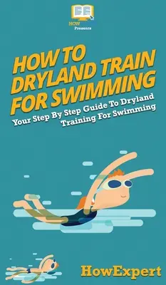 Le guide de l'aquariophile : Votre guide pas à pas pour vous entraîner à la natation sur terrain sec - How To Dryland Train For Swimming: Your Step By Step Guide To Dryland Training For Swimming