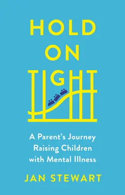 Tenez bon : Le parcours d'un parent élevant des enfants atteints de maladie mentale - Hold on Tight: A Parent's Journey Raising Children with Mental Illness