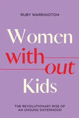 Femmes sans enfants : l'ascension révolutionnaire d'une confrérie méconnue - Women Without Kids: The Revolutionary Rise of an Unsung Sisterhood