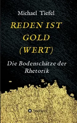 Reden Ist Gold(wert) : La rhétorique à l'épreuve du corps - Reden Ist Gold(wert): Die Bodenschtze der Rhetorik