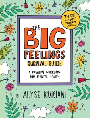 Le guide de survie des grands sentiments : Un cahier d'exercices créatifs pour la santé mentale (74 exercices de Dbt et d'art-thérapie) - The Big Feelings Survival Guide: A Creative Workbook for Mental Health (74 Dbt and Art Therapy Exercises)