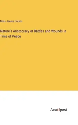 L'aristocratie de la nature ou Batailles et blessures en temps de paix - Nature's Aristocracy or Battles and Wounds in Time of Peace