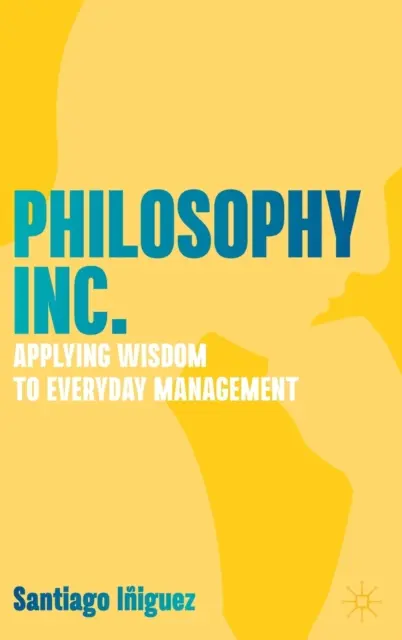 Philosophie Inc : Appliquer la sagesse à la gestion quotidienne - Philosophy Inc.: Applying Wisdom to Everyday Management