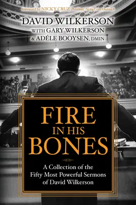 Le feu dans ses os : Une collection des cinquante sermons les plus puissants de David Wilkerson - Fire in His Bones: A Collection of the Fifty Most Powerful Sermons of David Wilkerson