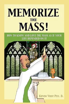 Mémoriser la Messe ! Comment connaître et aimer la messe comme si votre vie en dépendait - Memorize the Mass!: How to Know and Love the Mass as if your Life depended on It