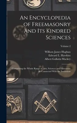 Une encyclopédie de la franc-maçonnerie et de ses sciences apparentées : Comprenant l'ensemble des arts, des sciences et de la littérature en rapport avec l'institution. - An Encyclopedia of Freemasonry and Its Kindred Sciences: Comprising the Whole Range of Arts, Sciences and Lliterature As Connected With the Institutio