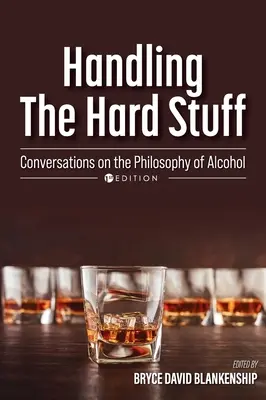 La gestion des choses difficiles : Conversations sur la philosophie de l'alcool - Handling the Hard Stuff: Conversations on the Philosophy of Alcohol
