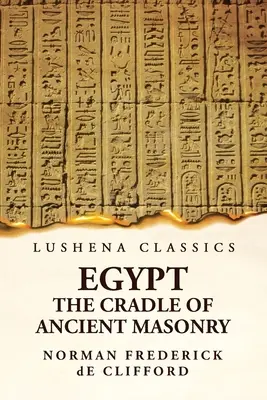 L'Égypte, berceau de la maçonnerie ancienne : Comprenant une histoire de l'Égypte - Egypt The Cradle Of Ancient Masonry: Comprising A History Of Egypt