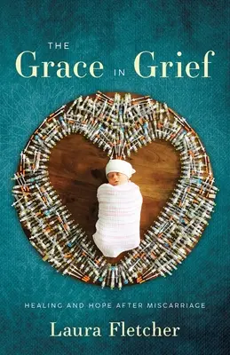 La grâce dans le deuil : Guérison et espoir après une fausse couche - The Grace in Grief: Healing and Hope after Miscarriage