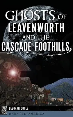 Fantômes de Leavenworth et des contreforts des Cascades - Ghosts of Leavenworth and the Cascade Foothills