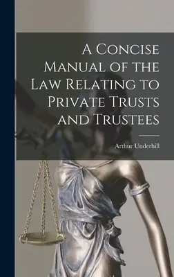 A Concise Manual of the Law Relating to Private Trusts and Trustees (1884) - A Concise Manual of the Law Relating to Private Trusts and Trustees