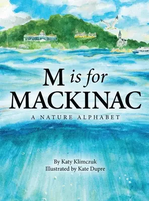 M comme Mackinac : Un alphabet de la nature - M Is for Mackinac: A Nature Alphabet