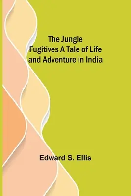 Les fugitifs de la jungle Un récit de vie et d'aventure en Inde - The Jungle Fugitives A Tale of Life and Adventure in India