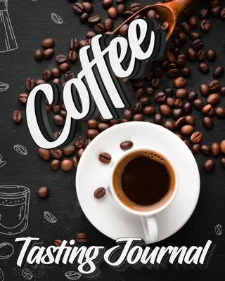 Journal de dégustation de café : Le livre de dégustation, d'enregistrement et d'évaluation des variétés de café et des torréfactions Cadeau pour les buveurs de café - Coffee Tasting Journal: Tasting Book, Log and Rate Coffee Varieties and Roasts Notebook Gift for Coffee Drinkers