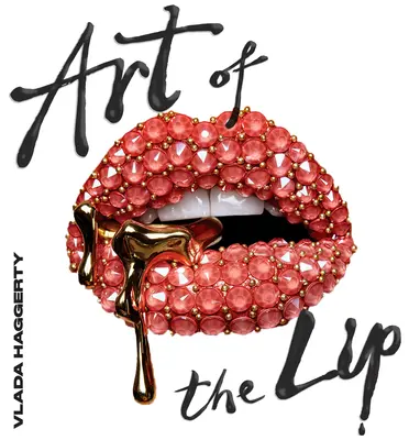 L'art des lèvres : chatoyantes, liquéfiées, ornées de bijoux et parées - Art of the Lips: Shimmering, Liquified, Bejeweled and Adorned