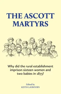 Les martyrs d'Ascott : Pourquoi l'établissement rural a-t-il emprisonné seize femmes et deux bébés en 1873 ? - The Ascott Martyrs: Why did the rural establishment imprison sixteen women and two babies in 1873?