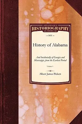 Histoire de l'Alabama : Et accessoirement de la Géorgie et du Mississippi, depuis la période la plus ancienne Vol. 1 - History of Alabama: And Incidentally of Georgia and Mississippi, from the Earliest Period Vol. 1