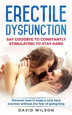 Dysfonction érectile : Dites adieu à la stimulation constante pour rester dur. Le guide de l'érection : un guide complet pour tous les voyages. - Erectile Dysfunction: Say Goodbye To Constantly Stimulating To Stay Hard. Discover How To Keep A Rock Hard Erection Without The Fear Of Goin