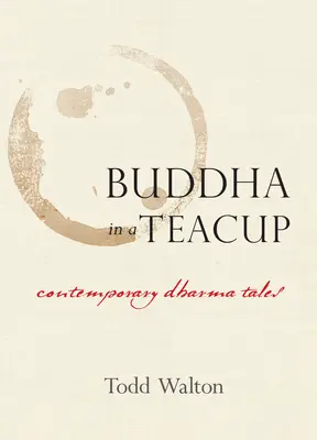 Bouddha dans une tasse de thé : Contes contemporains du Dharma - Buddha in a Teacup: Contemporary Dharma Tales